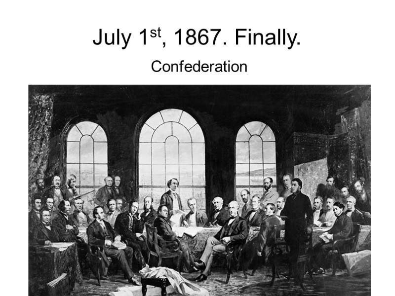 July 1st, 1867. Finally. Confederation